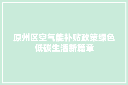 原州区空气能补贴政策绿色低碳生活新篇章 综合便民