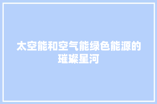 太空能和空气能绿色能源的璀璨星河 墙体维修