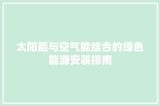太阳能与空气能结合的绿色能源安装指南 墙体维修