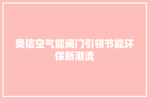 奥信空气能阀门引领节能环保新潮流 综合便民