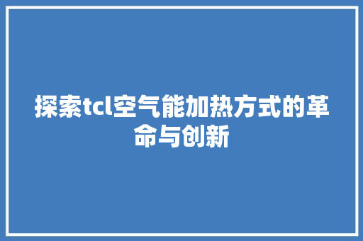 探索tcl空气能加热方式的革命与创新