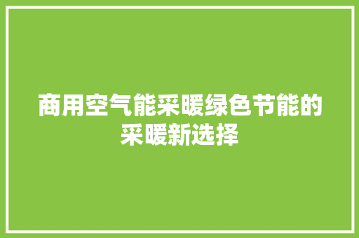 商用空气能采暖绿色节能的采暖新选择