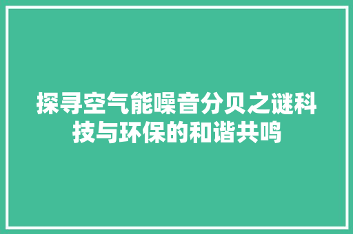 探寻空气能噪音分贝之谜科技与环保的和谐共鸣 墙体维修
