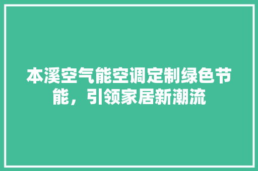 本溪空气能空调定制绿色节能，引领家居新潮流 家电维修