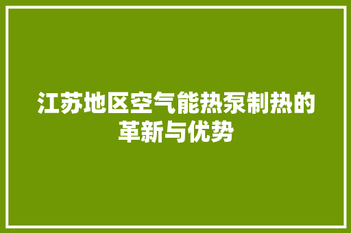 江苏地区空气能热泵制热的革新与优势