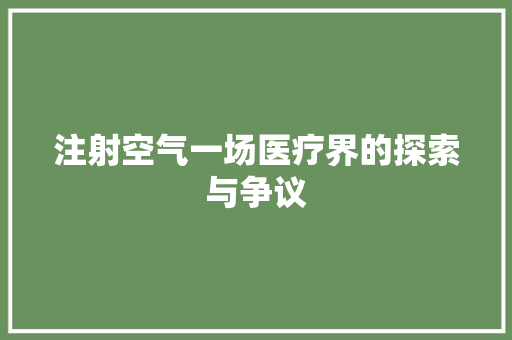 注射空气一场医疗界的探索与争议