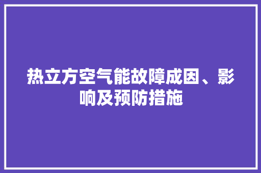 热立方空气能故障成因、影响及预防措施 厨房维修