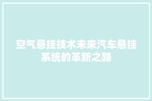 空气悬挂技术未来汽车悬挂系统的革新之路 厨房维修
