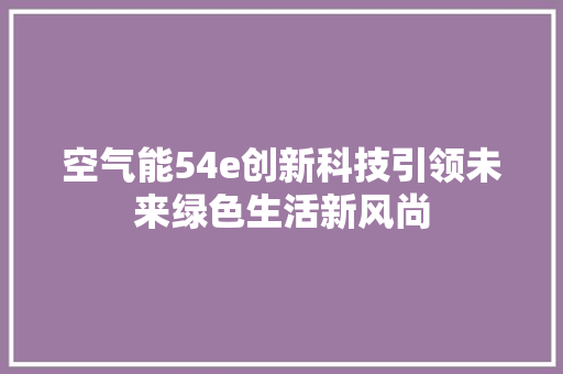 空气能54e创新科技引领未来绿色生活新风尚