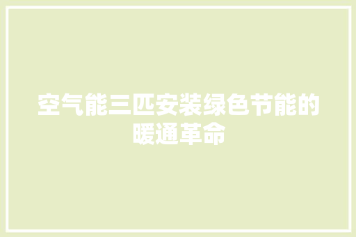 空气能三匹安装绿色节能的暖通革命