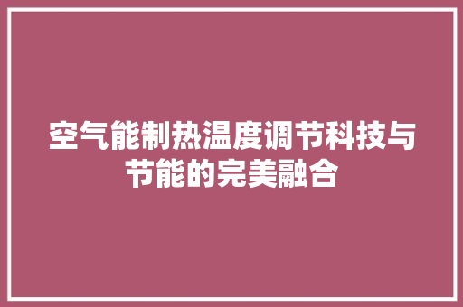 空气能制热温度调节科技与节能的完美融合