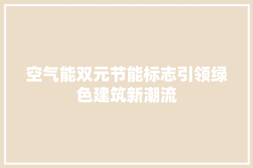 空气能双元节能标志引领绿色建筑新潮流 家电维修