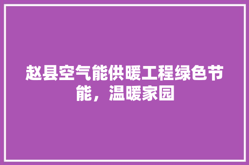 赵县空气能供暖工程绿色节能，温暖家园 汽车维修