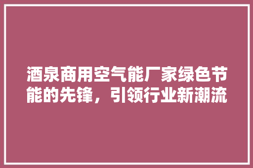 酒泉商用空气能厂家绿色节能的先锋，引领行业新潮流