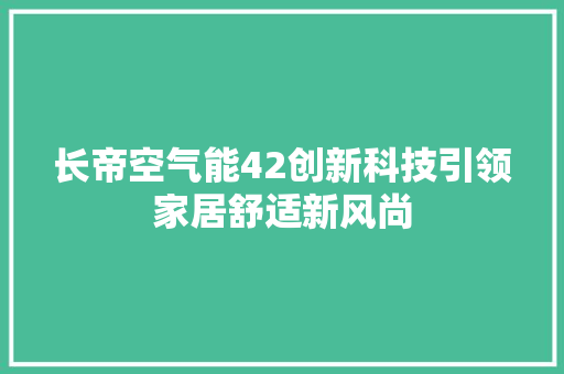 长帝空气能42创新科技引领家居舒适新风尚 家电维修