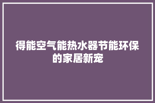 得能空气能热水器节能环保的家居新宠