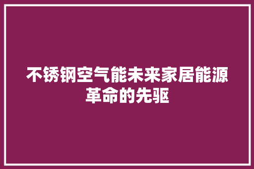 不锈钢空气能未来家居能源革命的先驱