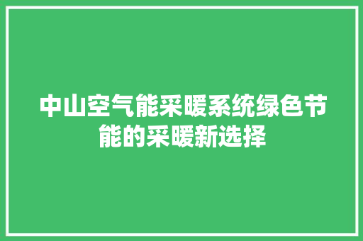 中山空气能采暖系统绿色节能的采暖新选择