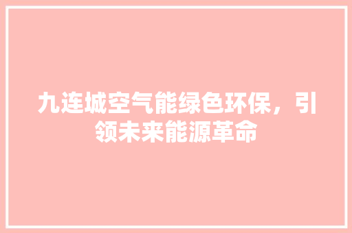 九连城空气能绿色环保，引领未来能源革命