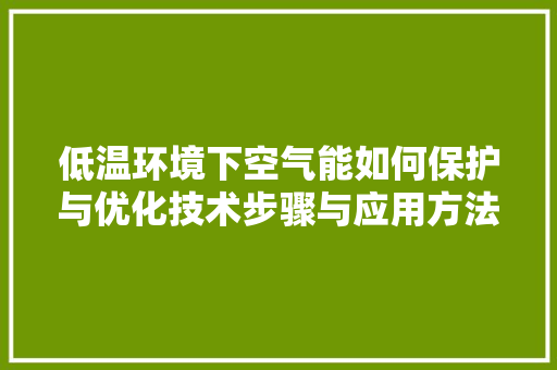 低温环境下空气能如何保护与优化技术步骤与应用方法
