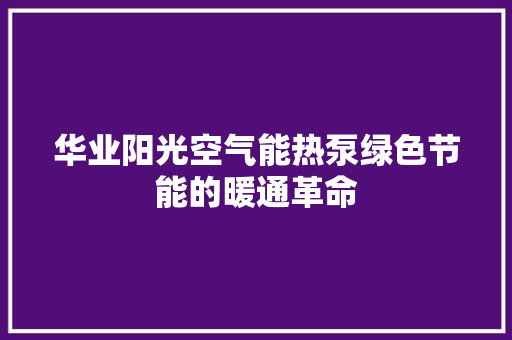 华业阳光空气能热泵绿色节能的暖通革命