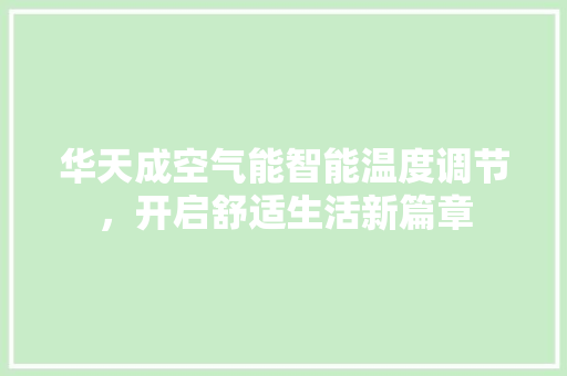 华天成空气能智能温度调节，开启舒适生活新篇章 汽车维修