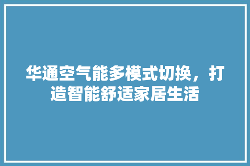 华通空气能多模式切换，打造智能舒适家居生活 墙体维修