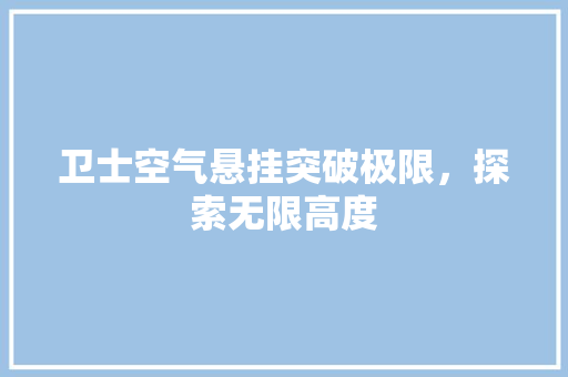 卫士空气悬挂突破极限，探索无限高度