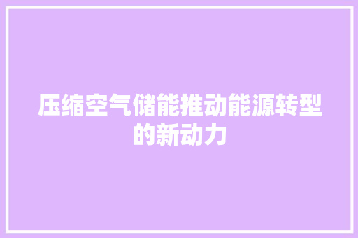 压缩空气储能推动能源转型的新动力 墙体维修