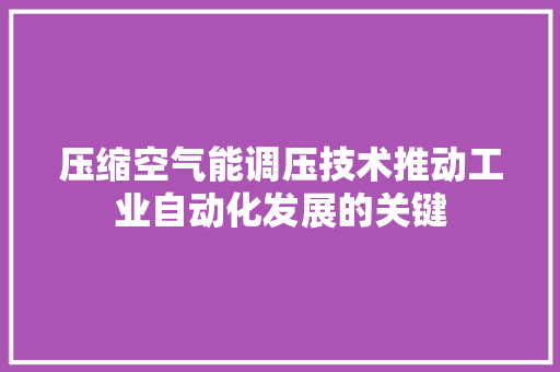 压缩空气能调压技术推动工业自动化发展的关键