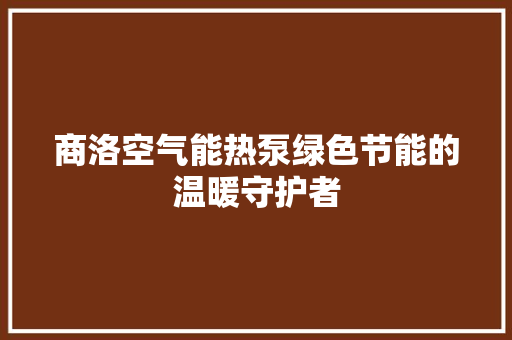 商洛空气能热泵绿色节能的温暖守护者