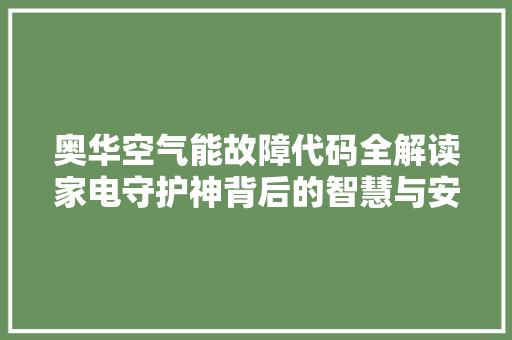 奥华空气能故障代码全解读家电守护神背后的智慧与安全