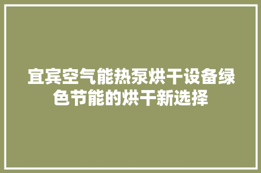 宜宾空气能热泵烘干设备绿色节能的烘干新选择 综合便民
