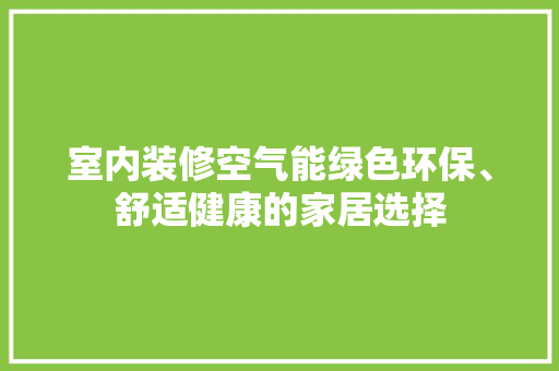 室内装修空气能绿色环保、舒适健康的家居选择 家电维修