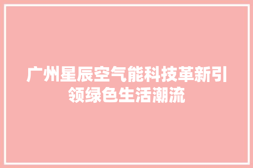 广州星辰空气能科技革新引领绿色生活潮流 汽车维修