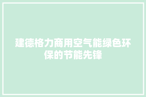 建德格力商用空气能绿色环保的节能先锋 墙体维修