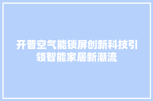 开普空气能锁屏创新科技引领智能家居新潮流 综合便民