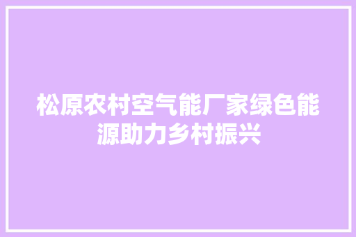 松原农村空气能厂家绿色能源助力乡村振兴