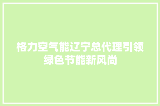 格力空气能辽宁总代理引领绿色节能新风尚