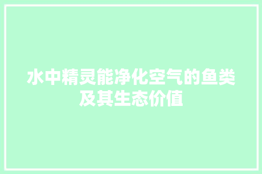 水中精灵能净化空气的鱼类及其生态价值