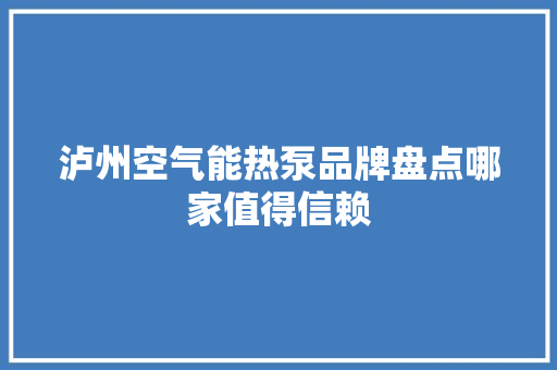 泸州空气能热泵品牌盘点哪家值得信赖