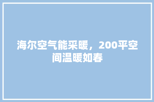 海尔空气能采暖，200平空间温暖如春
