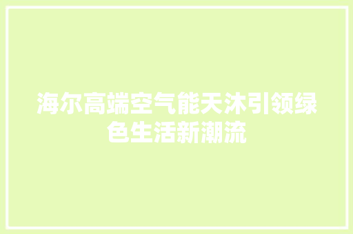 海尔高端空气能天沐引领绿色生活新潮流
