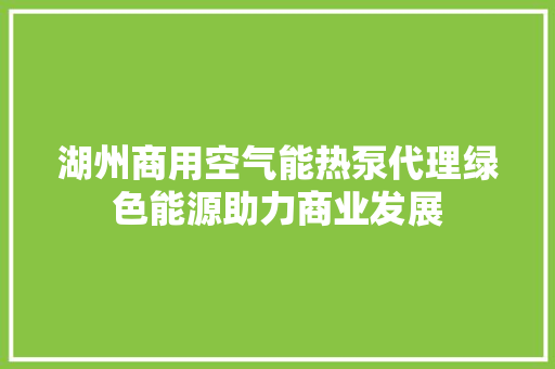 湖州商用空气能热泵代理绿色能源助力商业发展