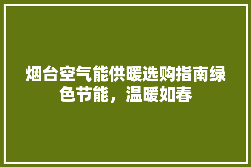 烟台空气能供暖选购指南绿色节能，温暖如春 墙体维修
