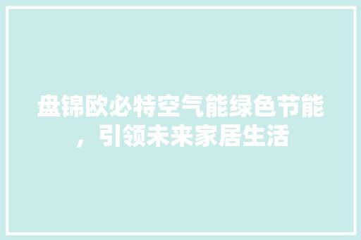 盘锦欧必特空气能绿色节能，引领未来家居生活 厨房维修