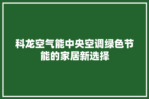 科龙空气能中央空调绿色节能的家居新选择