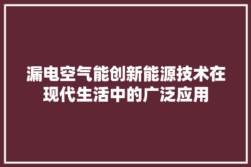 漏电空气能创新能源技术在现代生活中的广泛应用