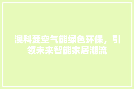 澳科菱空气能绿色环保，引领未来智能家居潮流