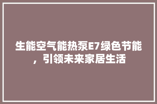 生能空气能热泵E7绿色节能，引领未来家居生活 厨房维修